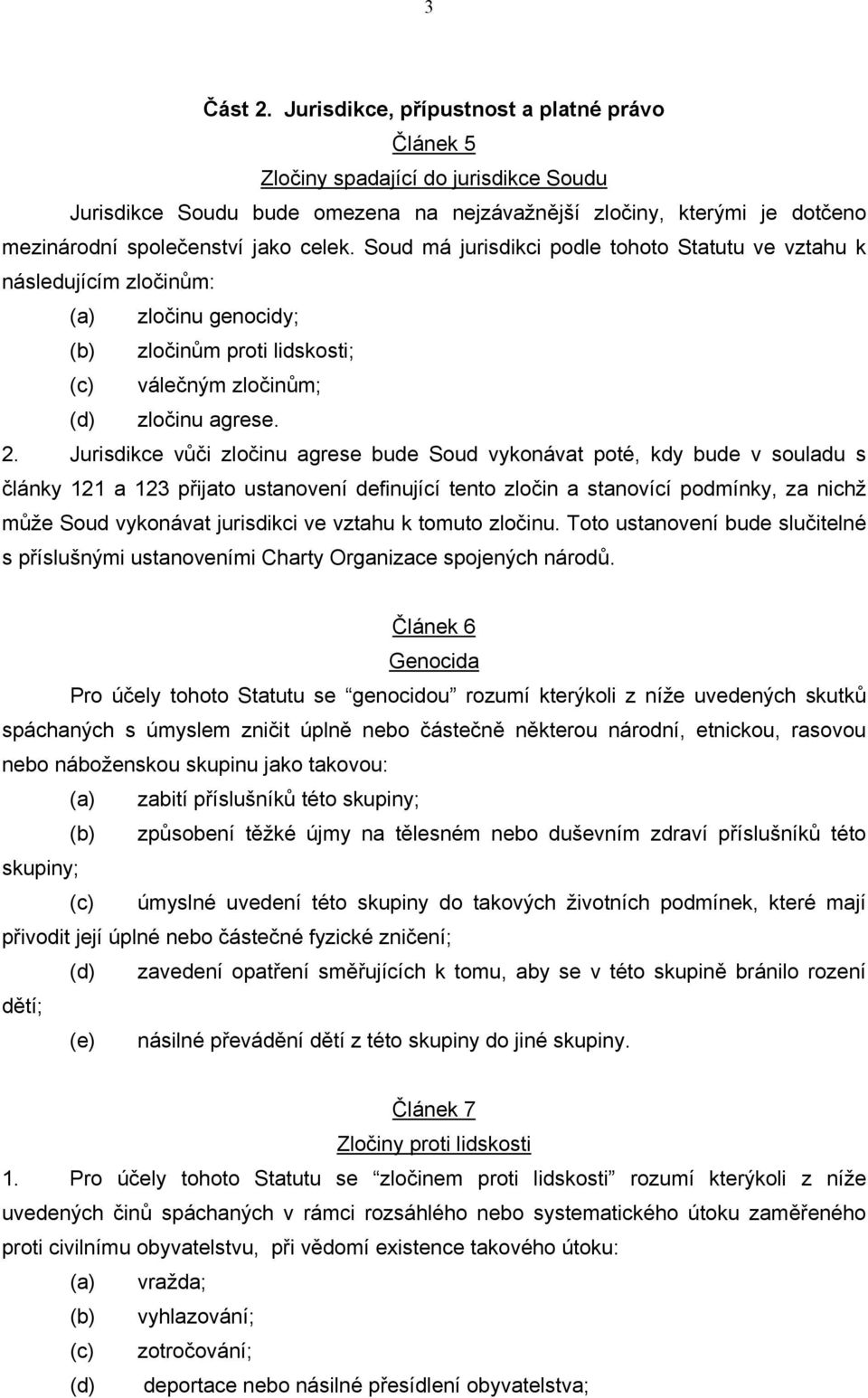 Soud má jurisdikci podle tohoto Statutu ve vztahu k následujícím zločinům: (a) zločinu genocidy; (b) zločinům proti lidskosti; (c) válečným zločinům; (d) zločinu agrese. 2.