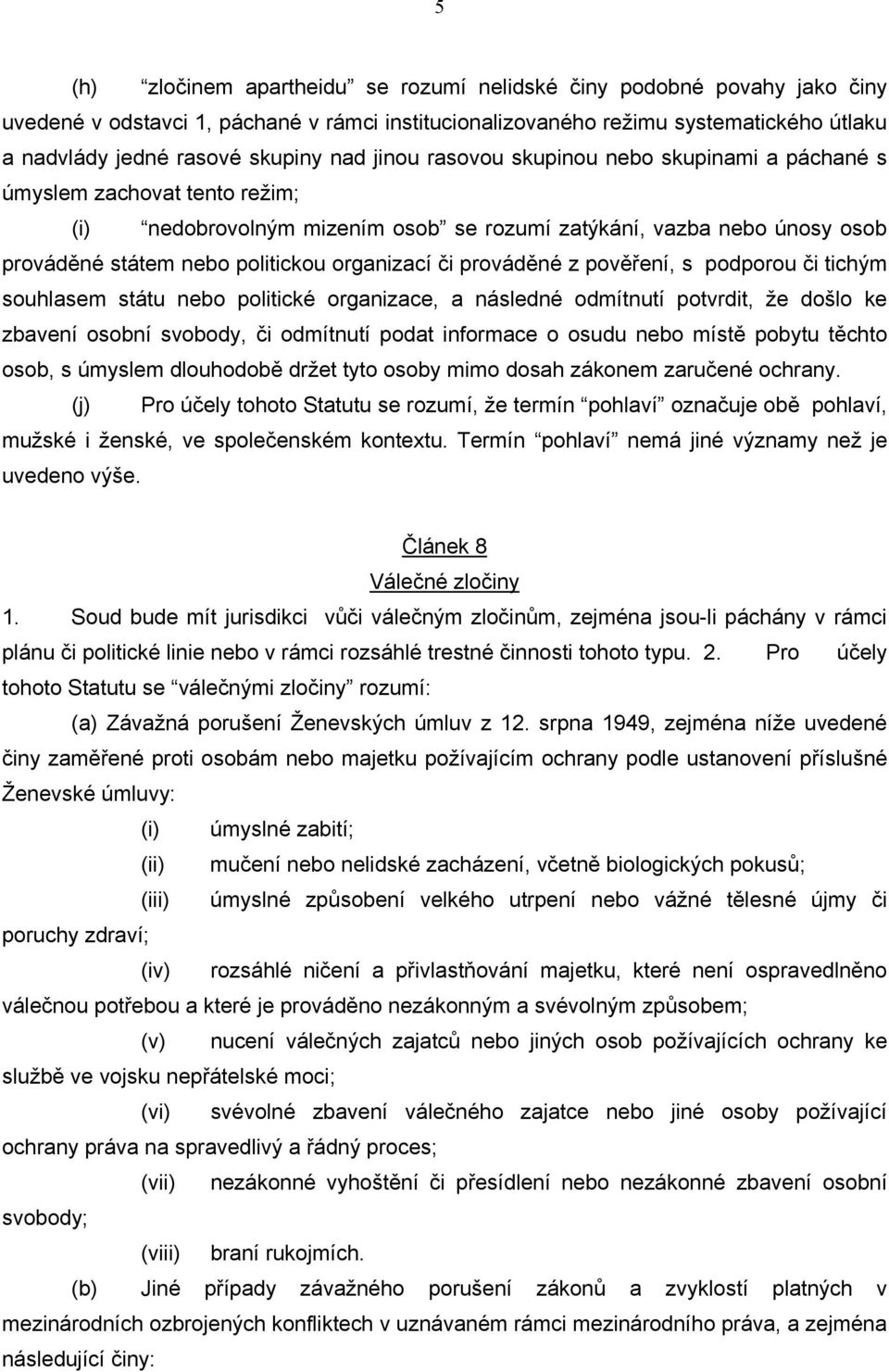 organizací či prováděné z pověření, s podporou či tichým souhlasem státu nebo politické organizace, a následné odmítnutí potvrdit, že došlo ke zbavení osobní svobody, či odmítnutí podat informace o