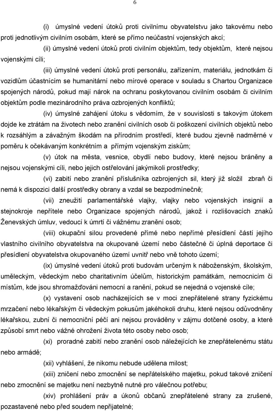 s Chartou Organizace spojených národů, pokud mají nárok na ochranu poskytovanou civilním osobám či civilním objektům podle mezinárodního práva ozbrojených konfliktů; (iv) úmyslné zahájení útoku s