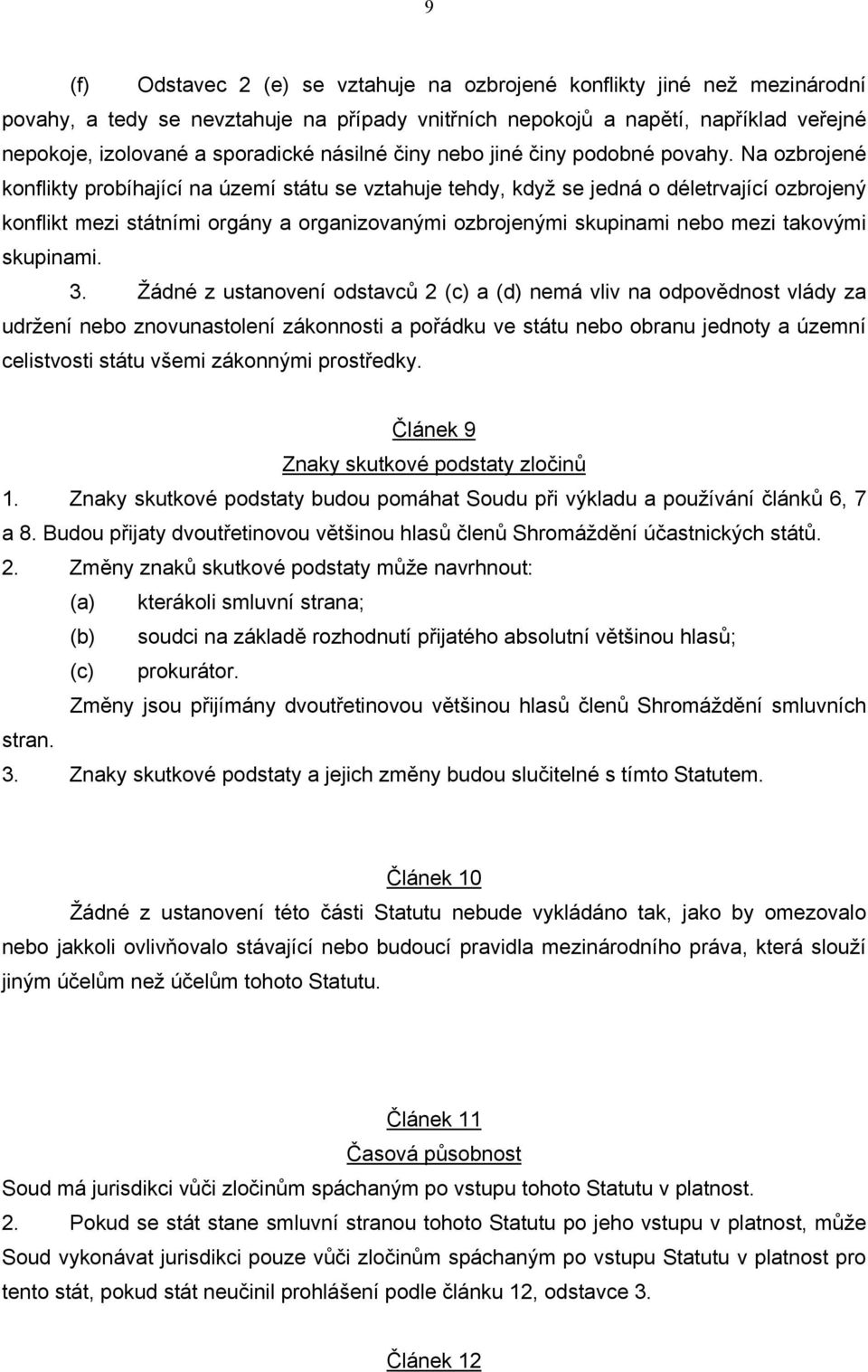 Na ozbrojené konflikty probíhající na území státu se vztahuje tehdy, když se jedná o déletrvající ozbrojený konflikt mezi státními orgány a organizovanými ozbrojenými skupinami nebo mezi takovými