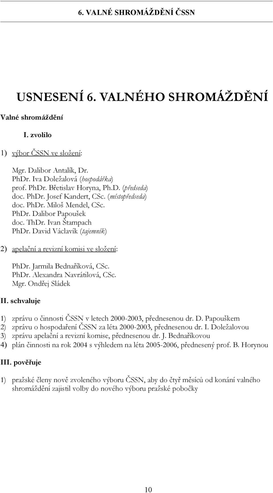 Jarmila Bednaříková, CSc. PhDr. Alexandra Navrátilová, CSc. Mgr. Ondřej Sládek II. schvaluje 1) zprávu o činnosti ČSSN v letech 2000-2003, přednesenou dr. D.