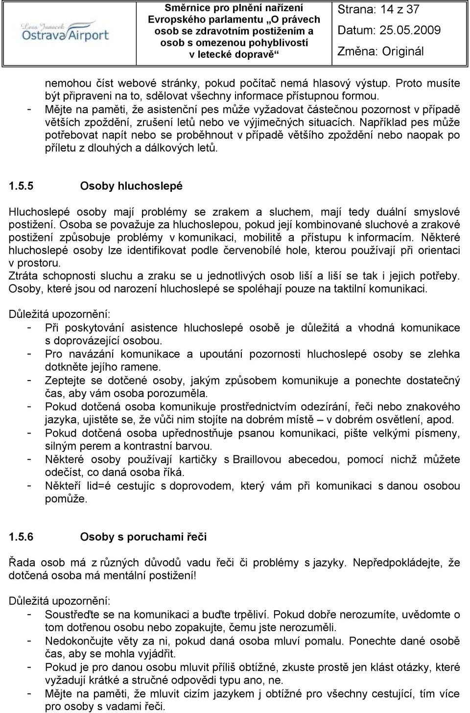 Například pes může potřebovat napít nebo se proběhnout v případě většího zpoždění nebo naopak po příletu z dlouhých a dálkových letů. 1.5.