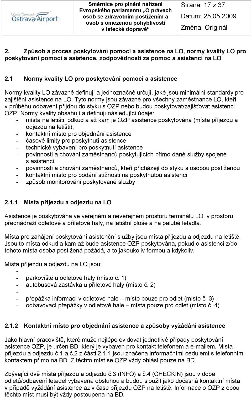 Tyto normy jsou závazné pro všechny zaměstnance LO, kteří v průběhu odbavení přijdou do styku s OZP nebo budou poskytovat/zajišťovat asistenci OZP.