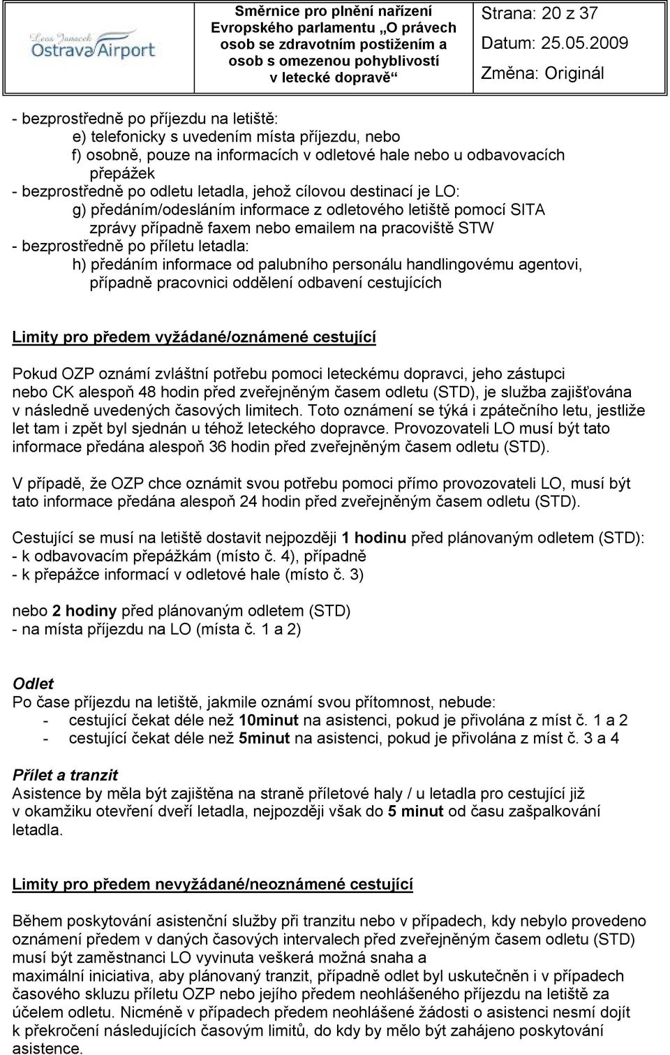 letadla: h) předáním informace od palubního personálu handlingovému agentovi, případně pracovnici oddělení odbavení cestujících Limity pro předem vyžádané/oznámené cestující Pokud OZP oznámí zvláštní