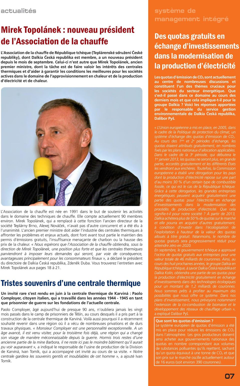 Celui-ci n est autre que Mirek Topolánek, ancien premier ministre, dont la tâche est de faire valoir les intérêts des centrales thermiques et d aider à garantir les conditions les meilleures pour les