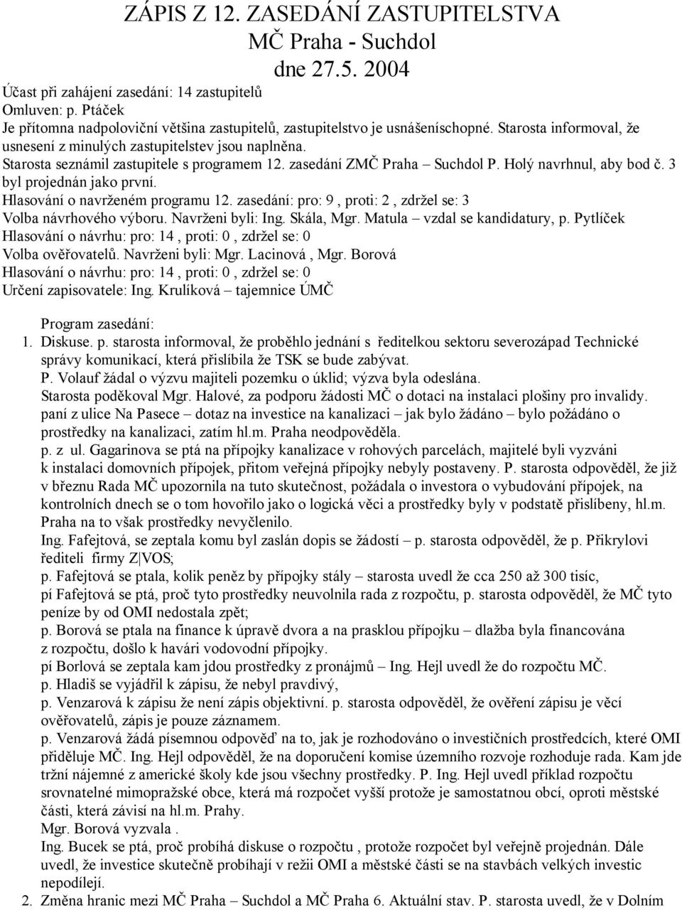 Starosta seznámil zastupitele s programem 12. zasedání ZMČ Praha Suchdol P. Holý navrhnul, aby bod č. 3 byl projednán jako první. Hlasování o navrženém programu 12.