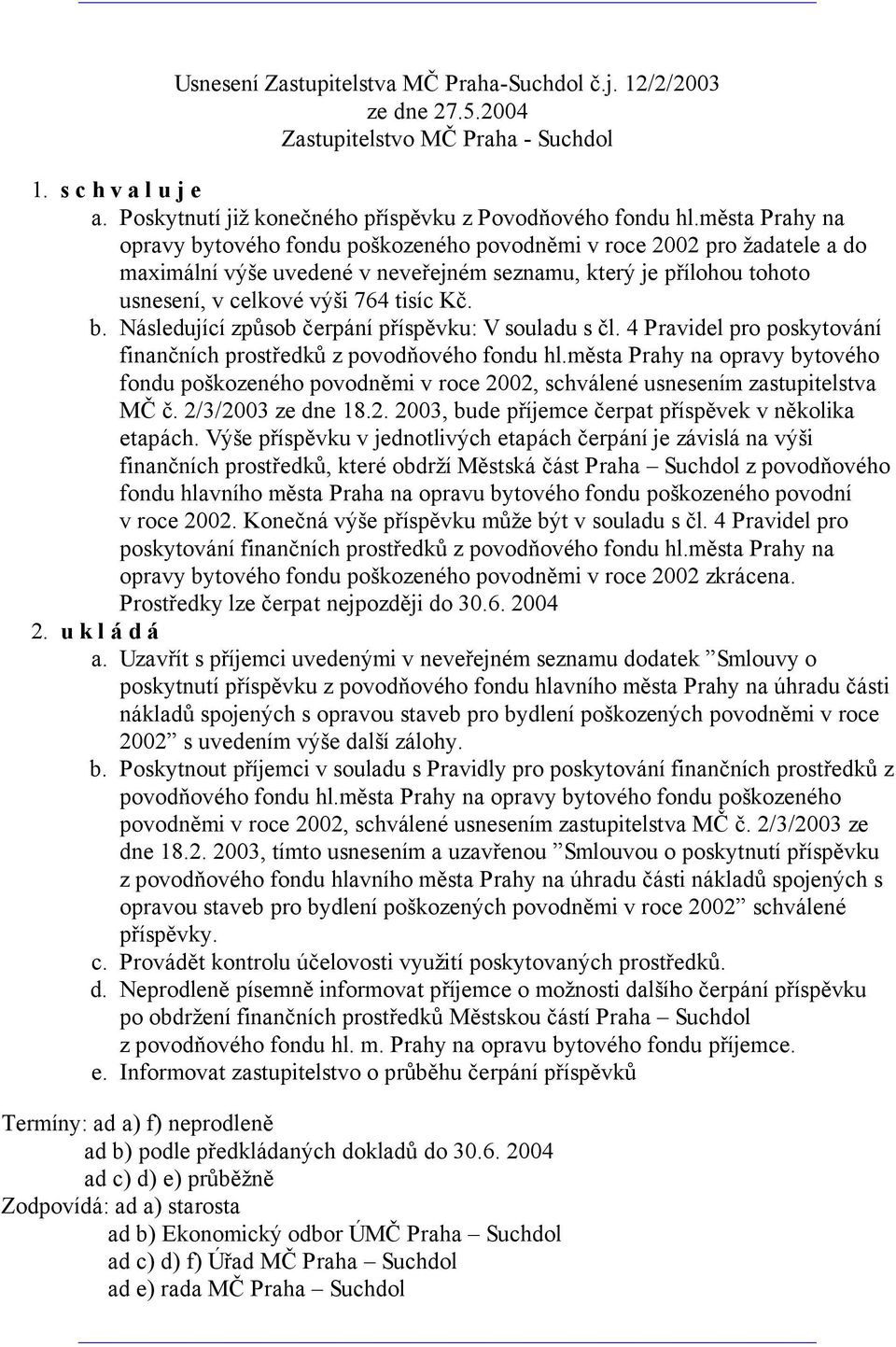 4 Pravidel pro poskytování finančních prostředků z povodňového fondu hl.města Prahy na opravy bytového fondu poškozeného povodněmi v roce 2002, schválené usnesením zastupitelstva MČ č.