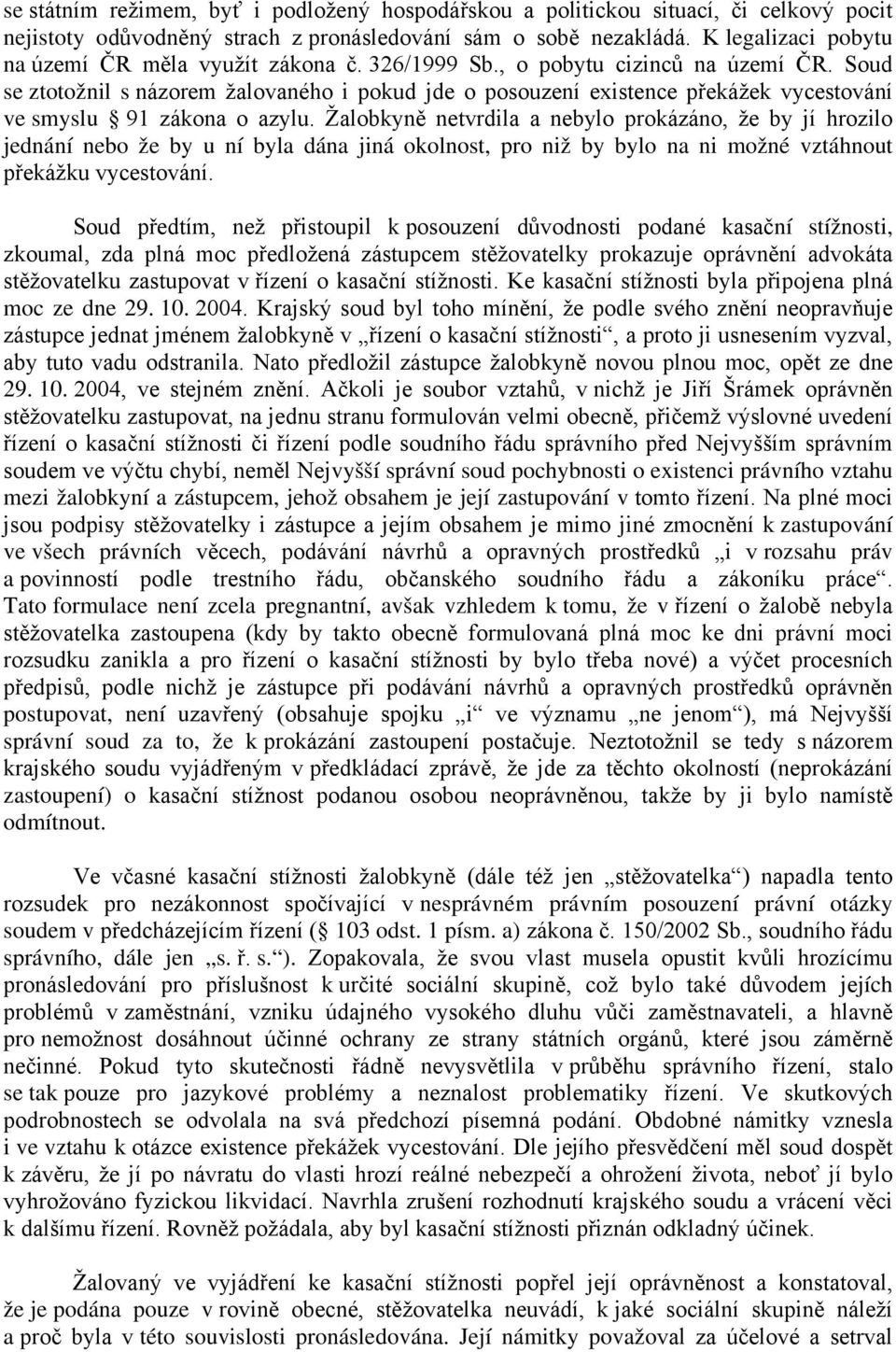 Soud se ztotožnil s názorem žalovaného i pokud jde o posouzení existence překážek vycestování ve smyslu 91 zákona o azylu.