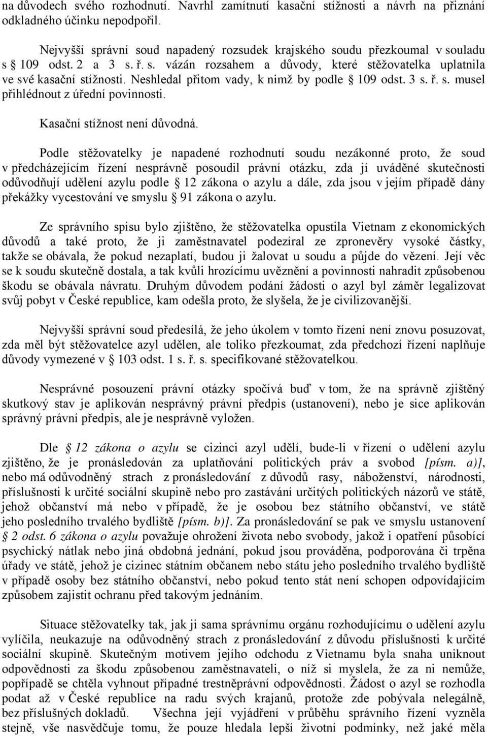 Neshledal přitom vady, k nimž by podle 109 odst. 3 s. ř. s. musel přihlédnout z úřední povinnosti. Kasační stížnost není důvodná.