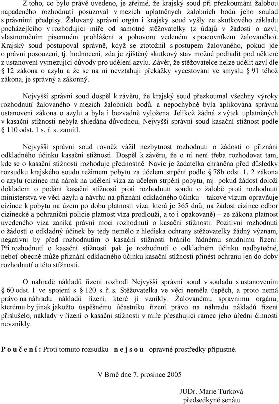 vedeném s pracovníkem žalovaného). Krajský soud postupoval správně, když se ztotožnil s postupem žalovaného, pokud jde o právní posouzení, tj.