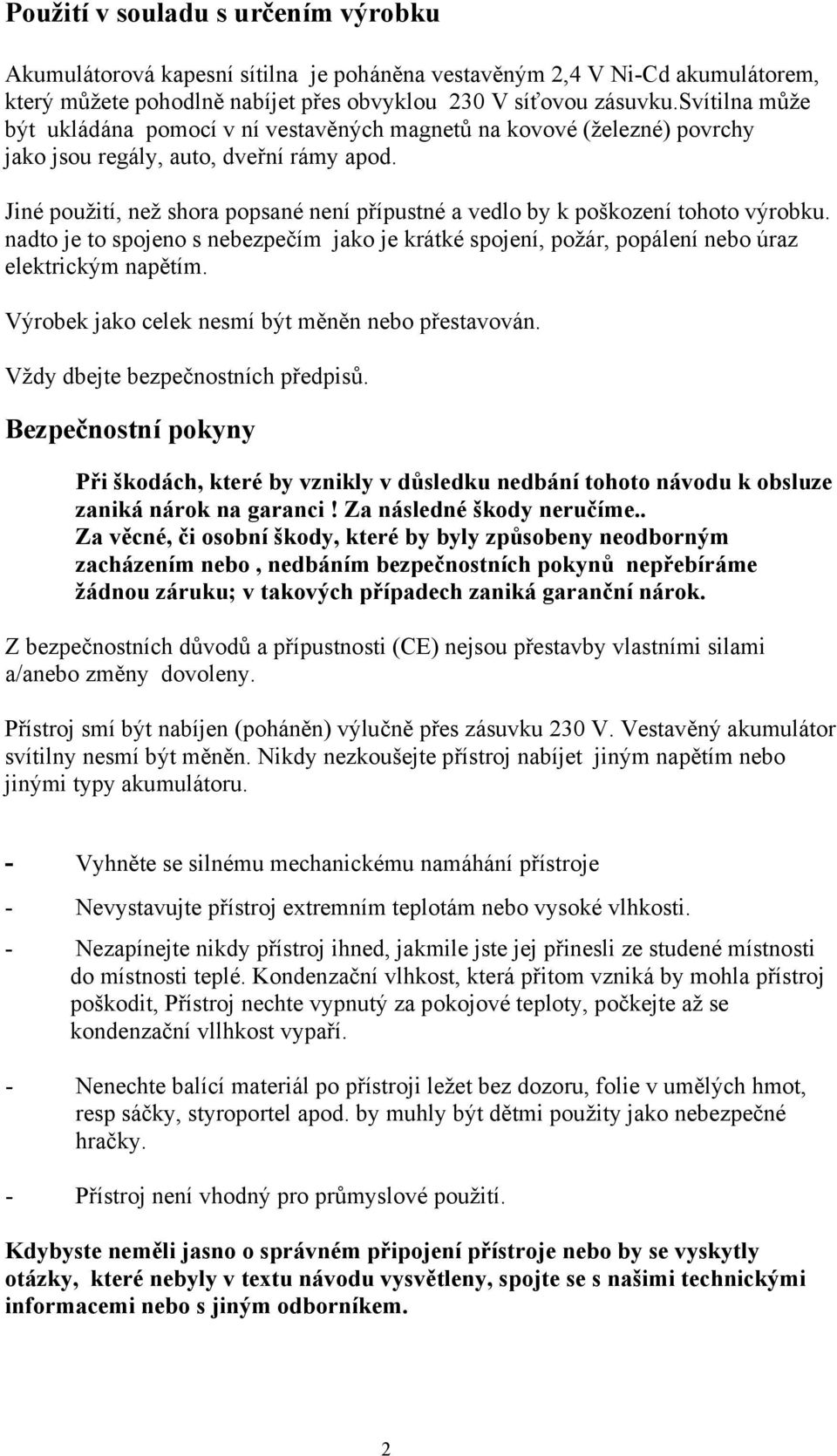 Jiné použití, než shora popsané není přípustné a vedlo by k poškození tohoto výrobku. nadto je to spojeno s nebezpečím jako je krátké spojení, požár, popálení nebo úraz elektrickým napětím.