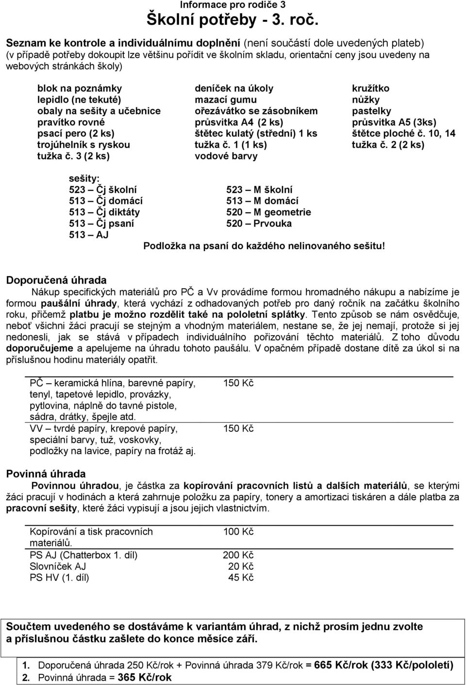 zásobníkem pastelky pravítko rovné průsvitka A4 (2 ks) průsvitka A5 (3ks) 523 Čj školní 523 M školní 513 Čj diktáty 520 M geometrie 513 Čj psaní 520