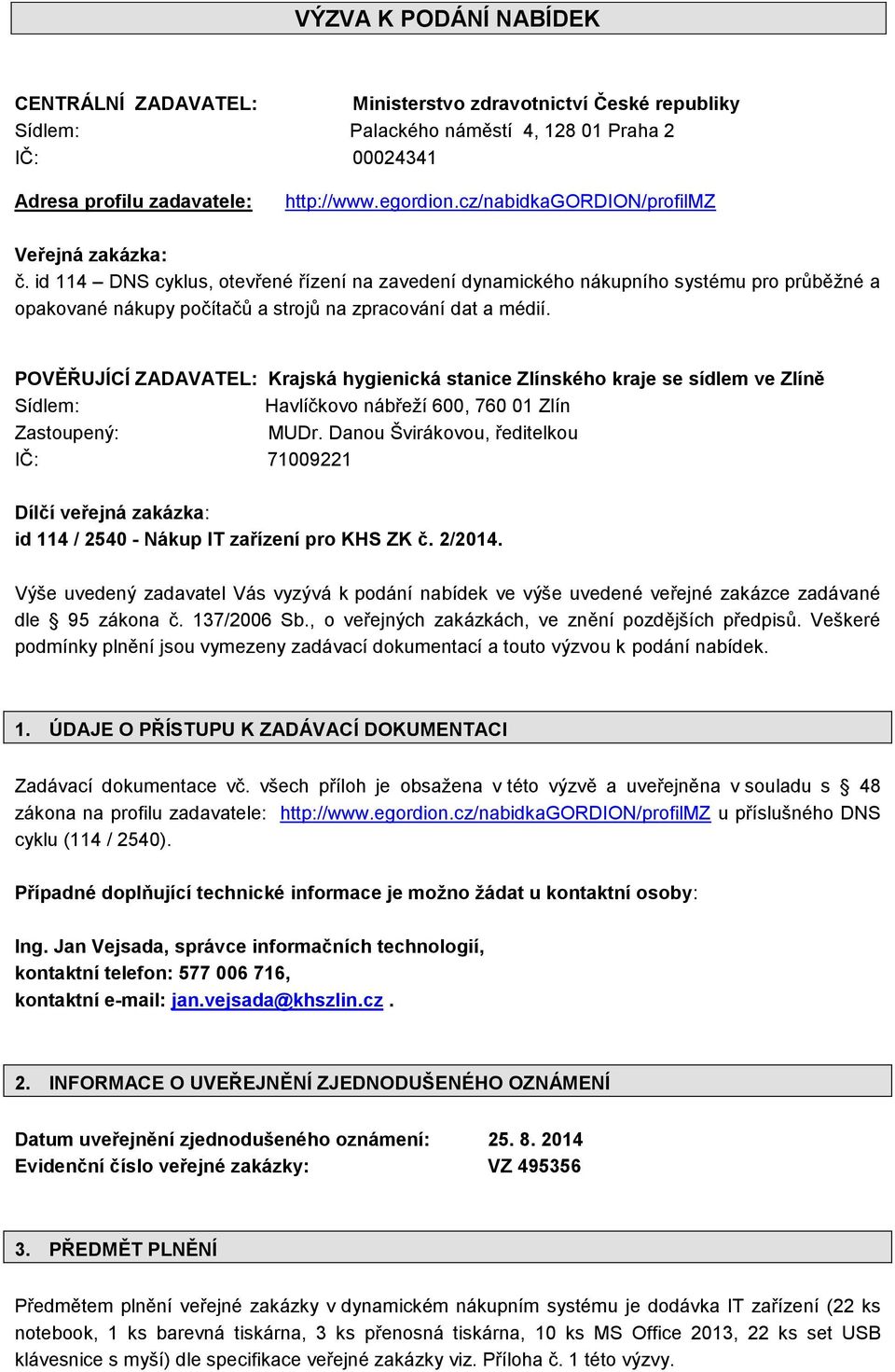 POVĚŘUJÍCÍ ZADAVATEL: Krajská hygienická stanice Zlínského kraje se sídlem ve Zlíně Sídlem: Havlíčkovo nábřeží 600, 760 01 Zlín Zastoupený: MUDr.