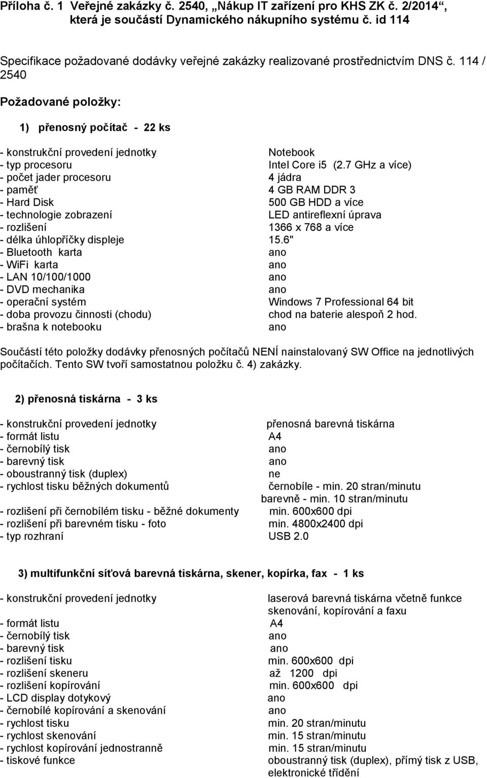 114 / 2540 Požadované položky: 1) přenosný počítač - 22 ks - konstrukční provedení jednotky Notebook - typ procesoru Intel Core i5 (2.