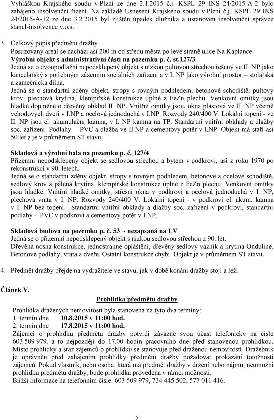 NP jako kancelářský s potřebným zázemím sociálních zařízení a v I. NP jako výrobní prostor stolařská a zámečnická dílna.