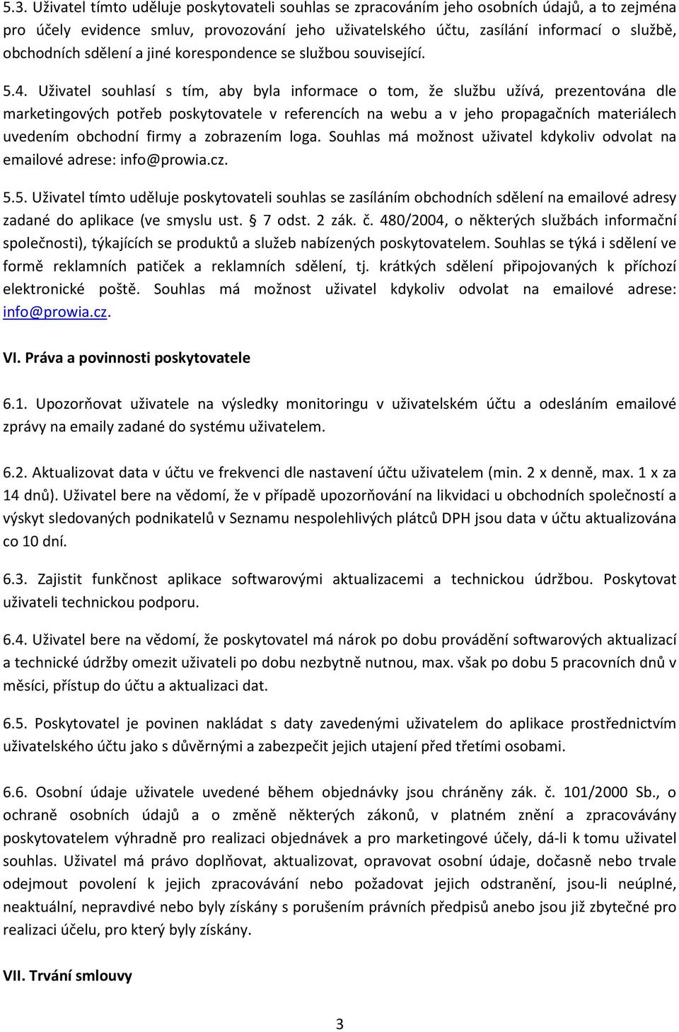 Uživatel souhlasí s tím, aby byla informace o tom, že službu užívá, prezentována dle marketingových potřeb poskytovatele v referencích na webu a v jeho propagačních materiálech uvedením obchodní