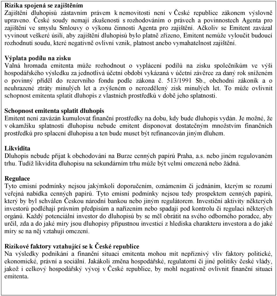 Ačkoliv se Emitent zavázal vyvinout veškeré úsilí, aby zajištění dluhopisů bylo platně zřízeno, Emitent nemůže vyloučit budoucí rozhodnutí soudu, které negativně ovlivní vznik, platnost anebo