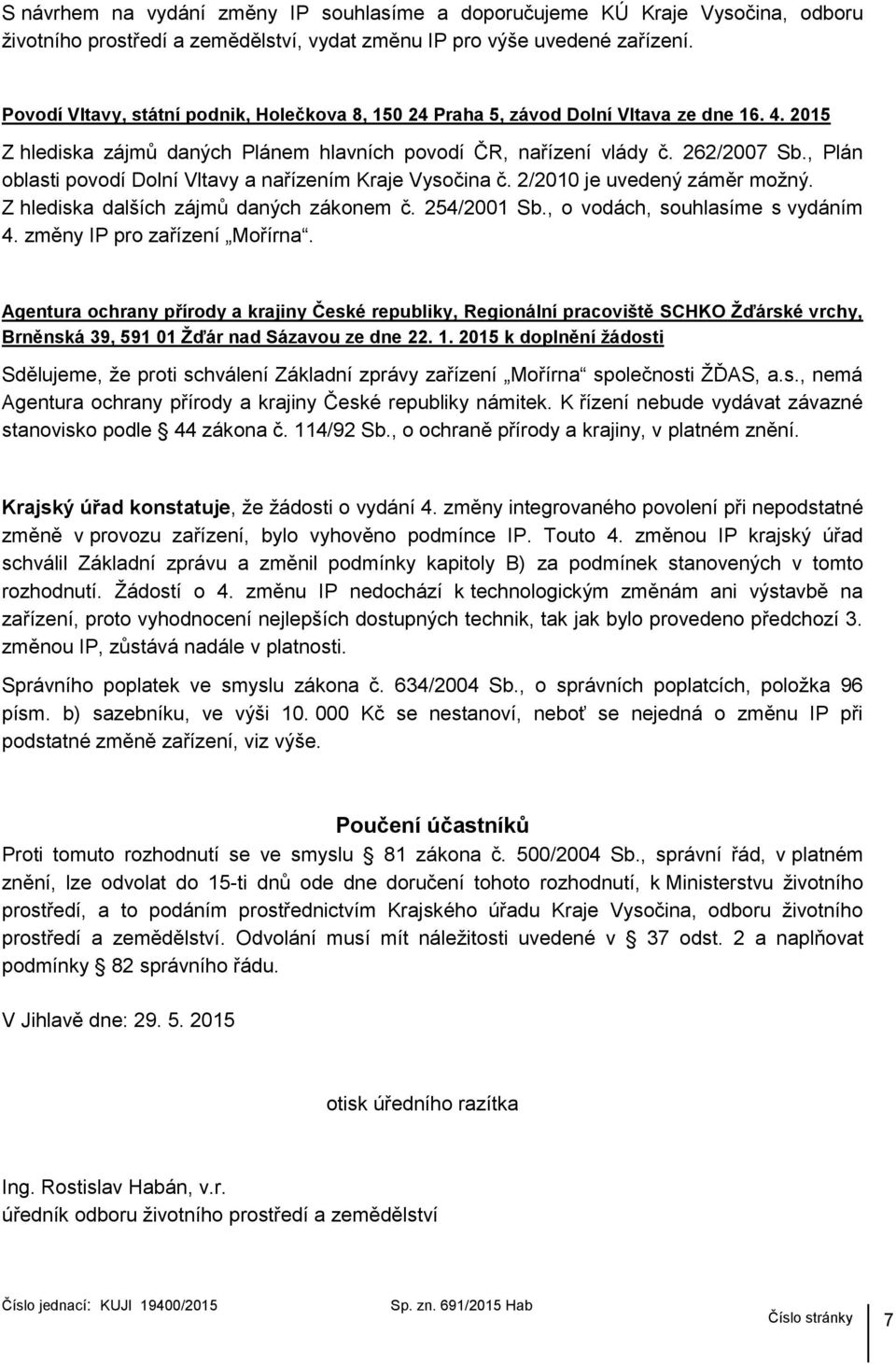 , Plán oblasti povodí Dolní Vltavy a nařízením Kraje Vysočina č. 2/2010 je uvedený záměr možný. Z hlediska dalších zájmů daných zákonem č. 254/2001 Sb., o vodách, souhlasíme s vydáním 4.