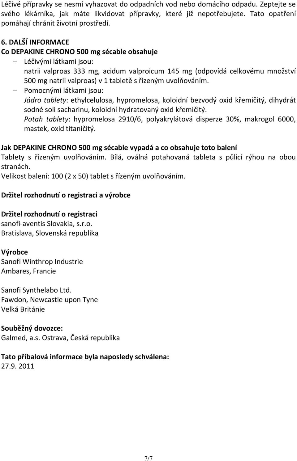 DALŠÍ INFORMACE Co DEPAKINE CHRONO 500 mg sécable obsahuje Léčivými látkami jsou: natrii valproas 333 mg, acidum valproicum 145 mg (odpovídá celkovému množství 500 mg natrii valproas) v 1 tabletě s