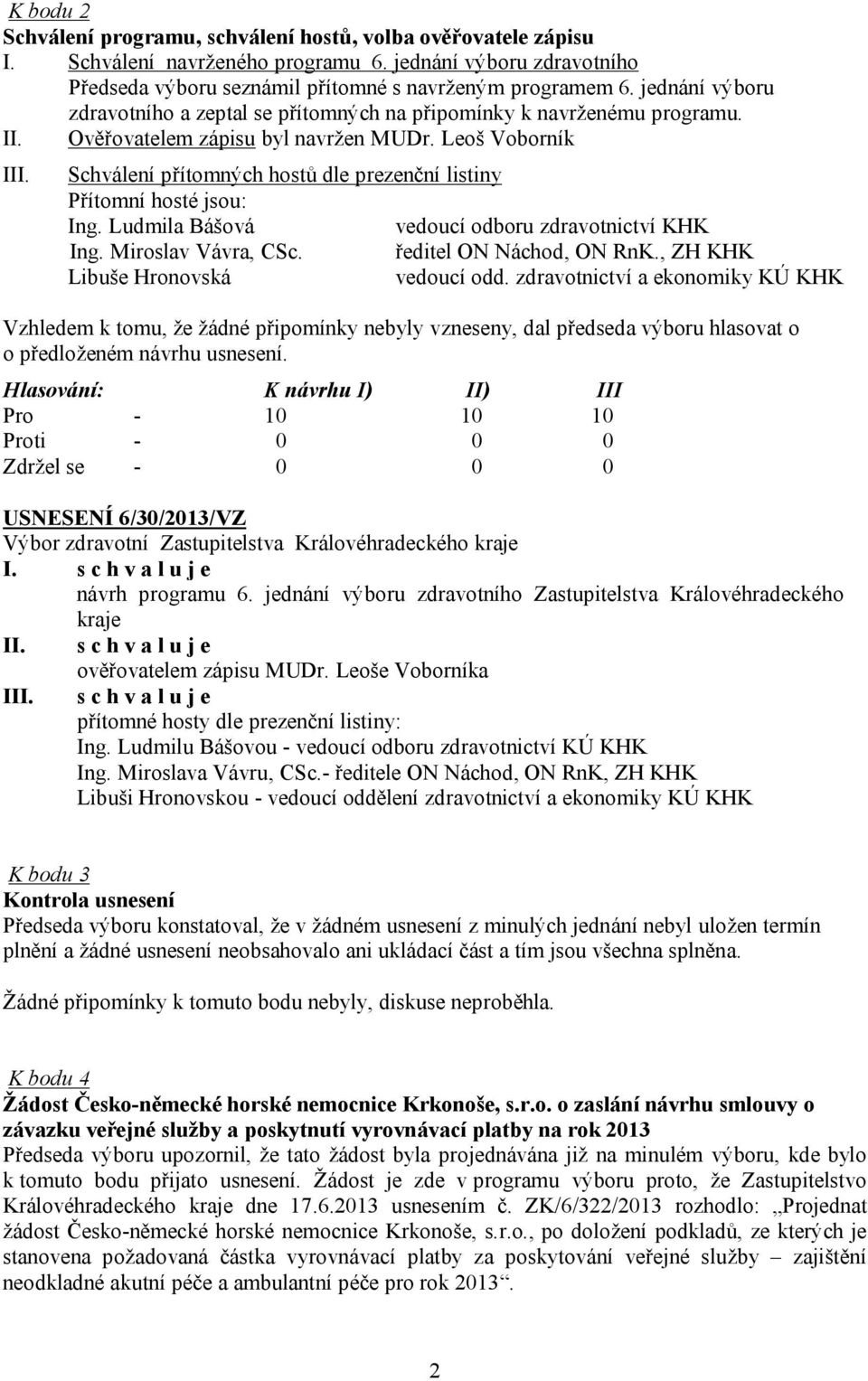 Schválení přítomných hostů dle prezenční listiny Přítomní hosté jsou: Ing. Ludmila Bášová vedoucí odboru zdravotnictví KHK Ing. Miroslav Vávra, CSc. ředitel ON Náchod, ON RnK.