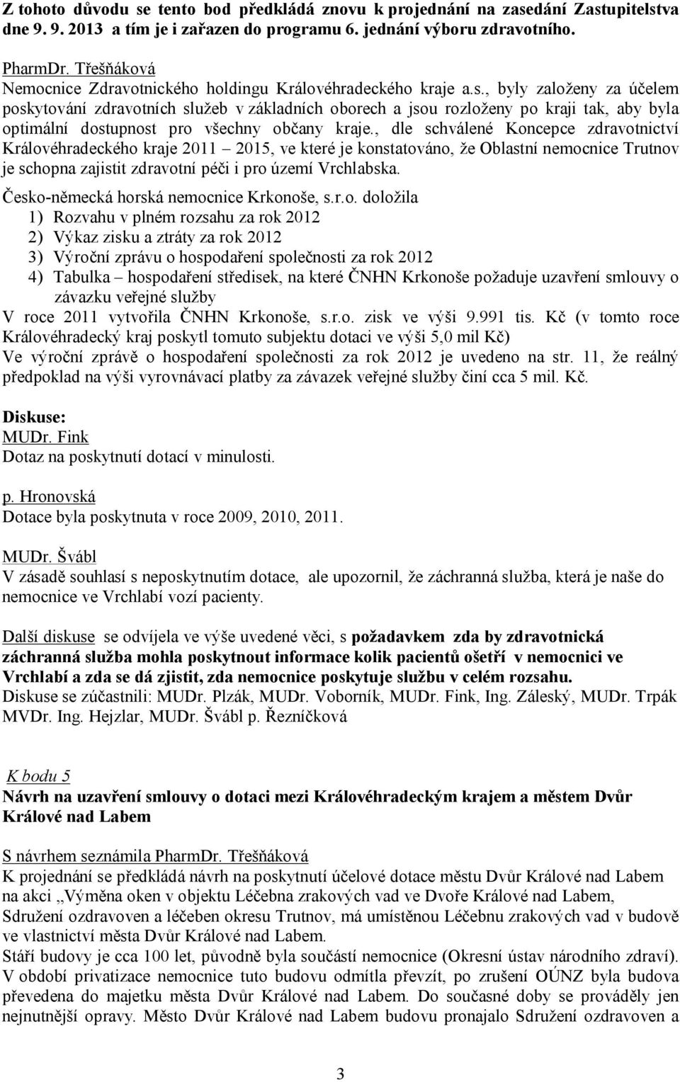 , byly založeny za účelem poskytování zdravotních služeb v základních oborech a jsou rozloženy po kraji tak, aby byla optimální dostupnost pro všechny občany kraje.