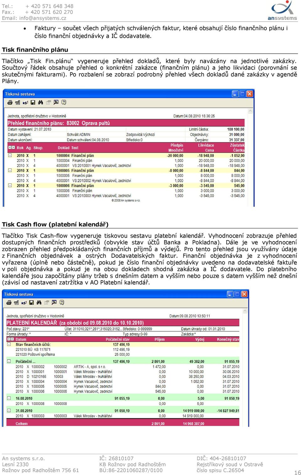 Po rozbalení se zobrazí podrobný přehled všech dokladů dané zakázky v agendě Plány. Tisk Cash flow (platební kalendář) Tlačítko Tisk Cash-flow vygeneruje tiskovou sestavu platební kalendář.