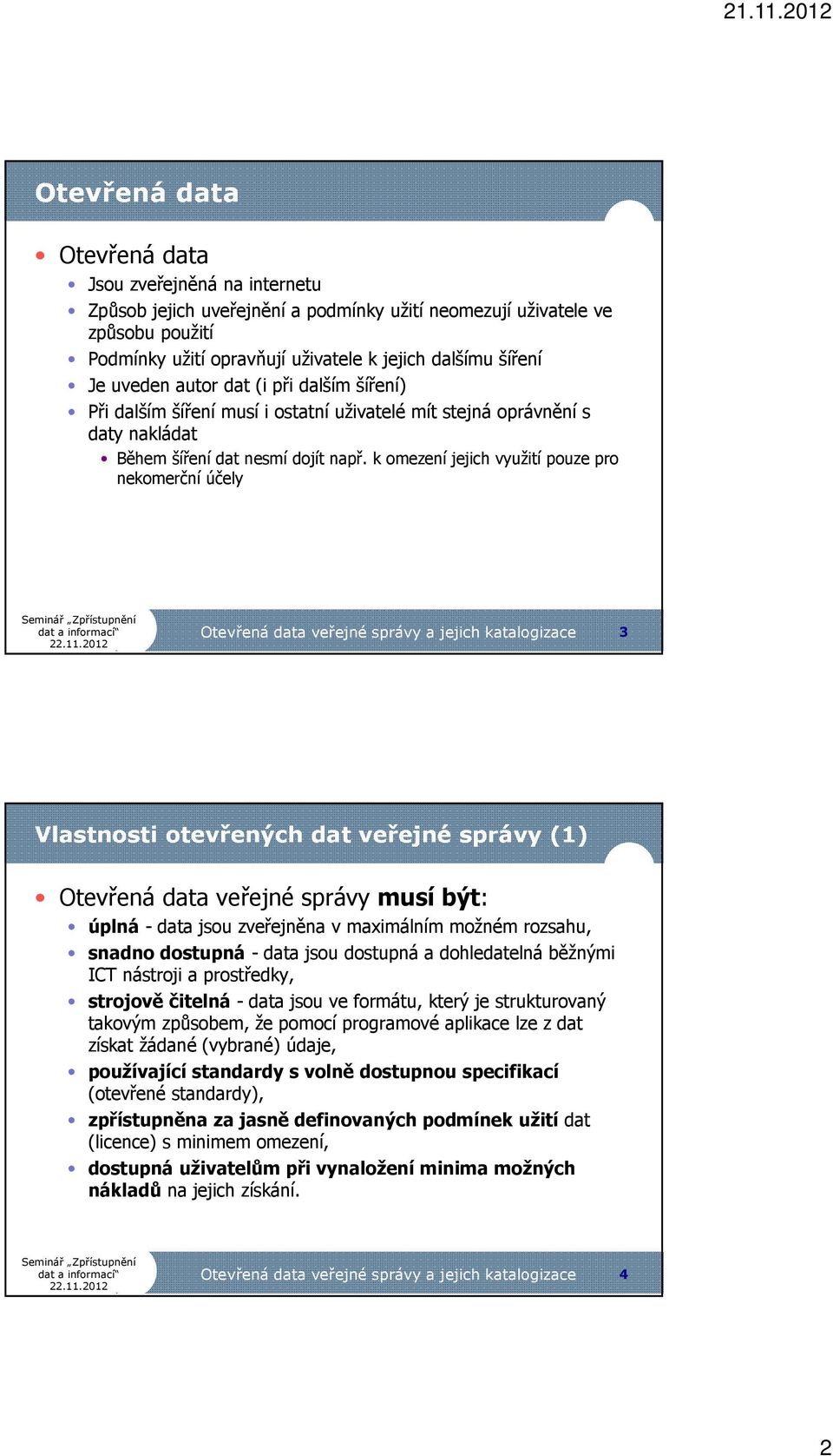 k omezení jejich využití pouze pro nekomerční účely Otevřená data veřejné správy a jejich katalogizace 3 Vlastnosti otevřených dat veřejné správy (1) Otevřená data veřejné správy musí být: úplná -