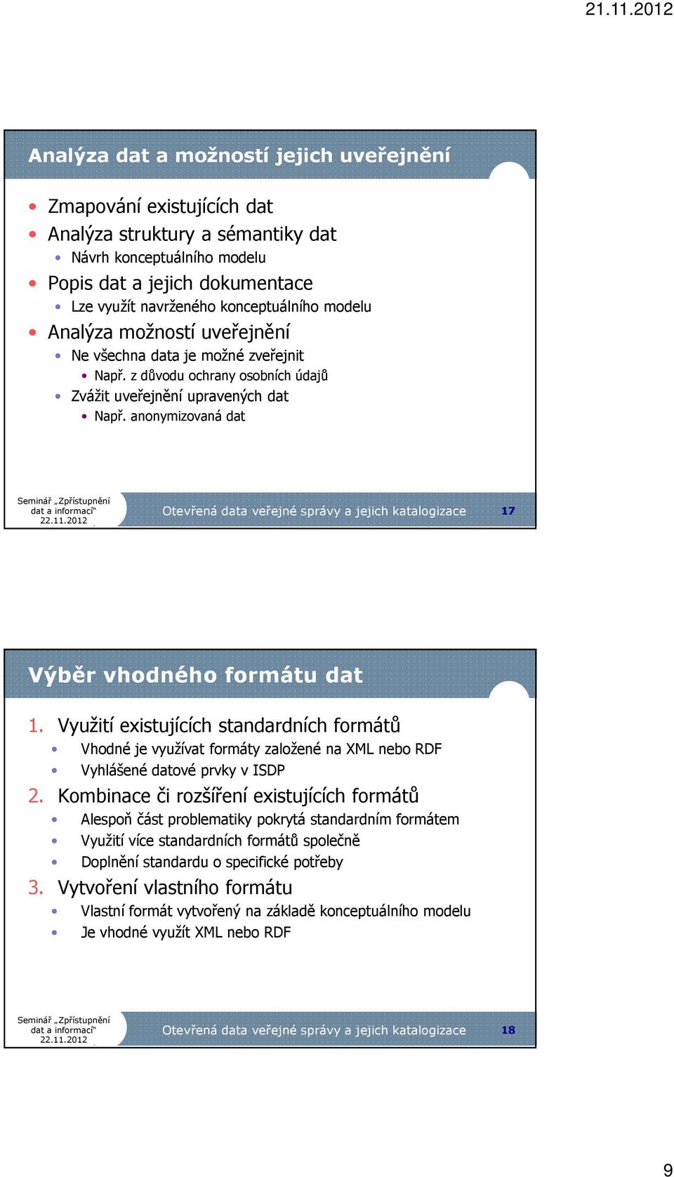 anonymizovaná dat Otevřená data veřejné správy a jejich katalogizace 17 Výběr vhodného formátu dat 1.