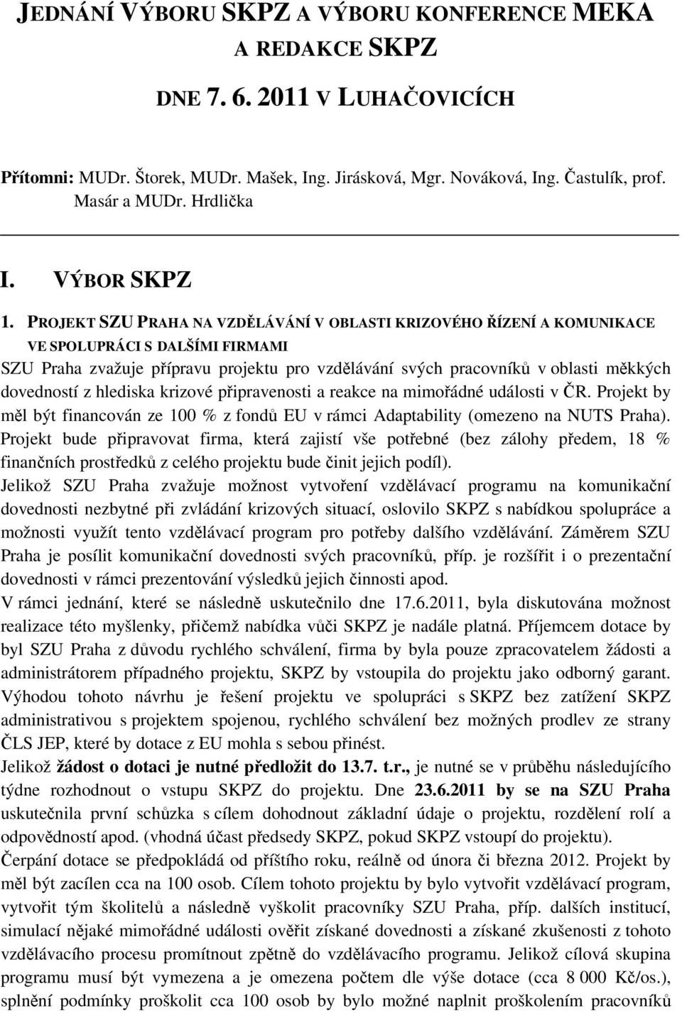 PROJEKT SZU PRAHA NA VZDĚLÁVÁNÍ V OBLASTI KRIZOVÉHO ŘÍZENÍ A KOMUNIKACE VE SPOLUPRÁCI S DALŠÍMI FIRMAMI SZU Praha zvažuje přípravu projektu pro vzdělávání svých pracovníků v oblasti měkkých