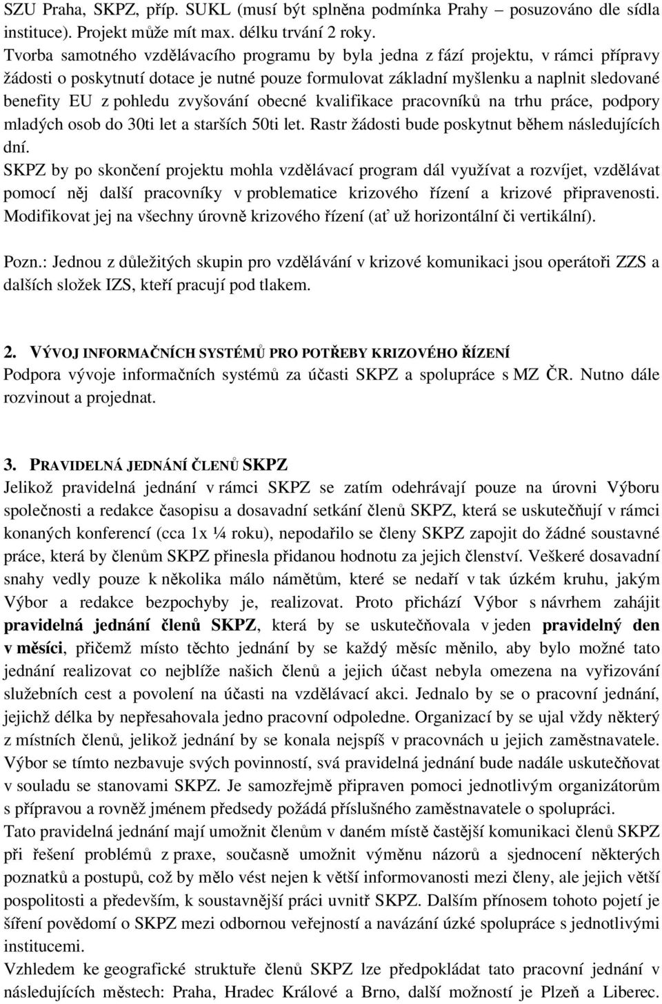 pohledu zvyšování obecné kvalifikace pracovníků na trhu práce, podpory mladých osob do 30ti let a starších 50ti let. Rastr žádosti bude poskytnut během následujících dní.