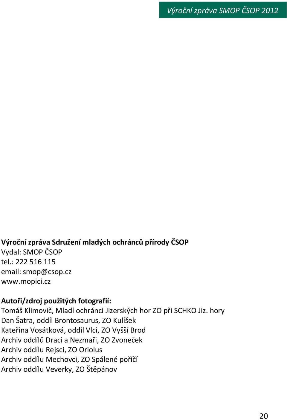 hory Dan Šatra, oddíl Brontosaurus, ZO Kulíšek Kateřina Vosátková, oddíl Vlci, ZO Vyšší Brod Archiv oddílů Draci a