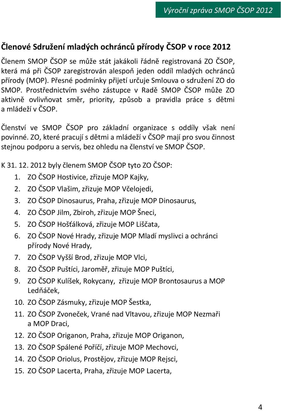 Prostřednictvím svého zástupce v Radě SMOP ČSOP může ZO aktivně ovlivňovat směr, priority, způsob a pravidla práce s dětmi a mládeží v ČSOP.