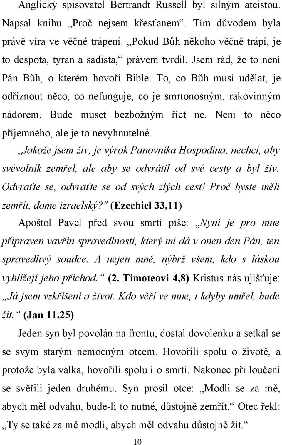 To, co Bůh musí udělat, je odříznout něco, co nefunguje, co je smrtonosným, rakovinným nádorem. Bude muset bezbožným říct ne. Není to něco příjemného, ale je to nevyhnutelné.