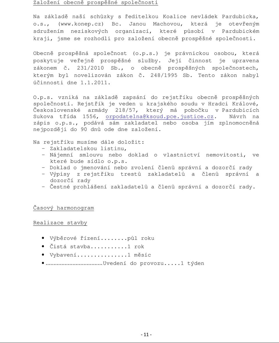 Její činnost je upravena zákonem č. 231/2010 Sb., o obecně prospěšných společnostech, kterým byl novelizován zákon č. 248/1995 Sb. Tento zákon nabyl účinnosti dne 1.1.2011. O.p.s. vzniká na základě zapsání do rejstříku obecně prospěšných společností.