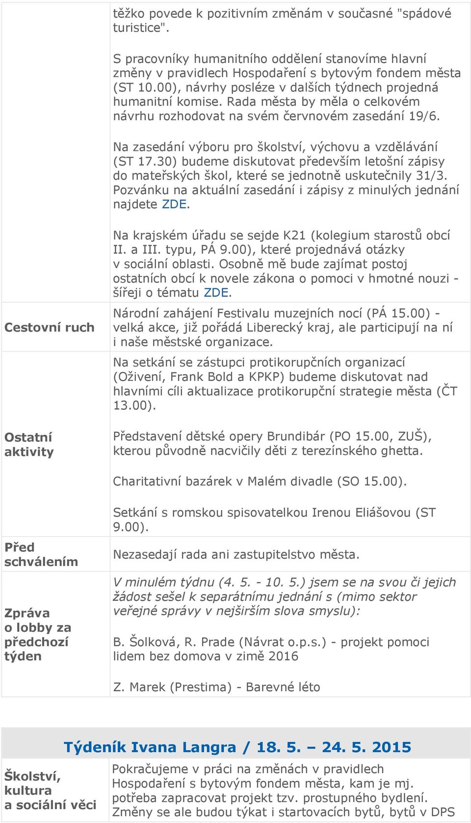 Na zasedání výboru pro školství, výchovu a vzdělávání (ST 17.30) budeme diskutovat především letošní zápisy do mateřských škol, které se jednotně uskutečnily 31/3.
