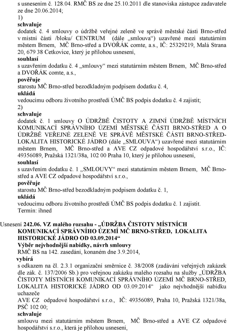 4 smlouvy mezi statutárním městem Brnem, MČ Brno-střed a DVOŘÁK comte, a.s., starostu MČ Brno-střed bezodkladným podpisem dodatku č. 4, vedoucímu odboru životního prostředí ÚMČ BS podpis dodatku č.