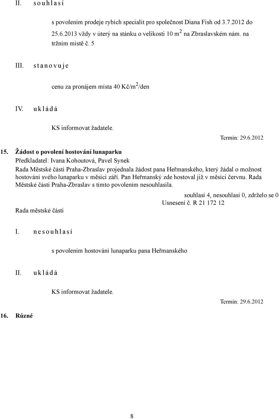 Žádost o povolení hostování lunaparku Předkladatel: Ivana Kohoutová, Pavel Synek Rada Městské části Praha-Zbraslav projednala žádost pana Heřmanského, který žádal o možnost hostování svého lunaparku