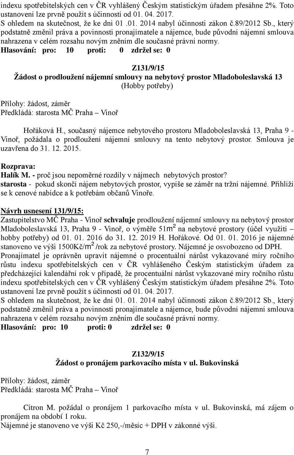 Z131/9/15 Žádost o prodloužení nájemní smlouvy na nebytový prostor Mladoboleslavská 13 (Hobby potřeby) Přílohy: žádost, záměr Předkládá: starosta MČ Praha Vinoř Hořáková H.