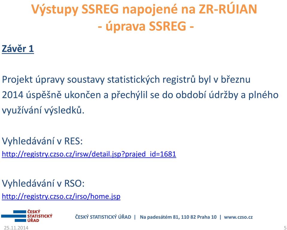 výsledků. Vyhledávání v RES: http://registry.czso.cz/irsw/detail.jsp?