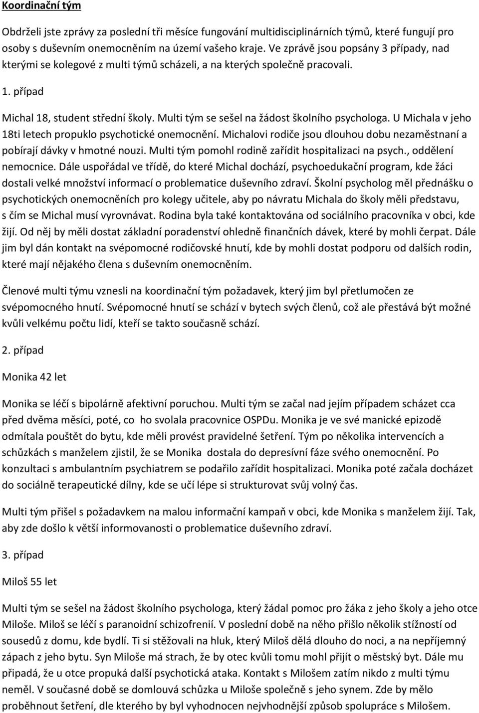 Multi tým se sešel na žádost školního psychologa. U Michala v jeho 18ti letech propuklo psychotické onemocnění. Michalovi rodiče jsou dlouhou dobu nezaměstnaní a pobírají dávky v hmotné nouzi.