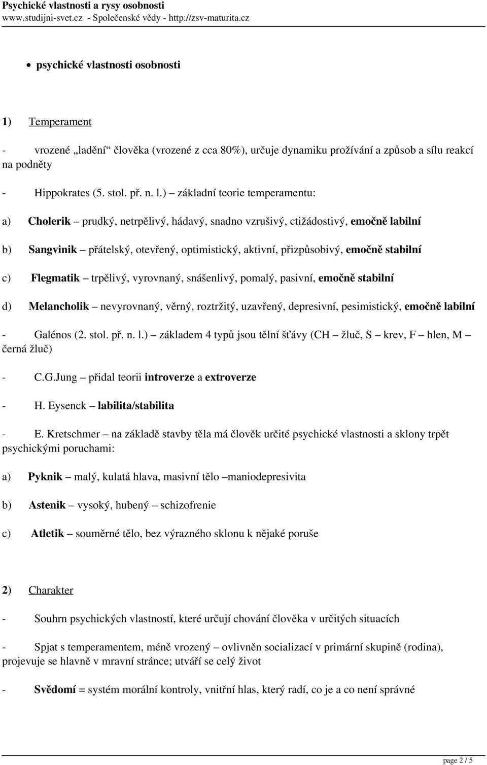 ) základní teorie temperamentu: a) Cholerik prudký, netrpělivý, hádavý, snadno vzrušivý, ctižádostivý, emočně labilní b) Sangvinik přátelský, otevřený, optimistický, aktivní, přizpůsobivý, emočně