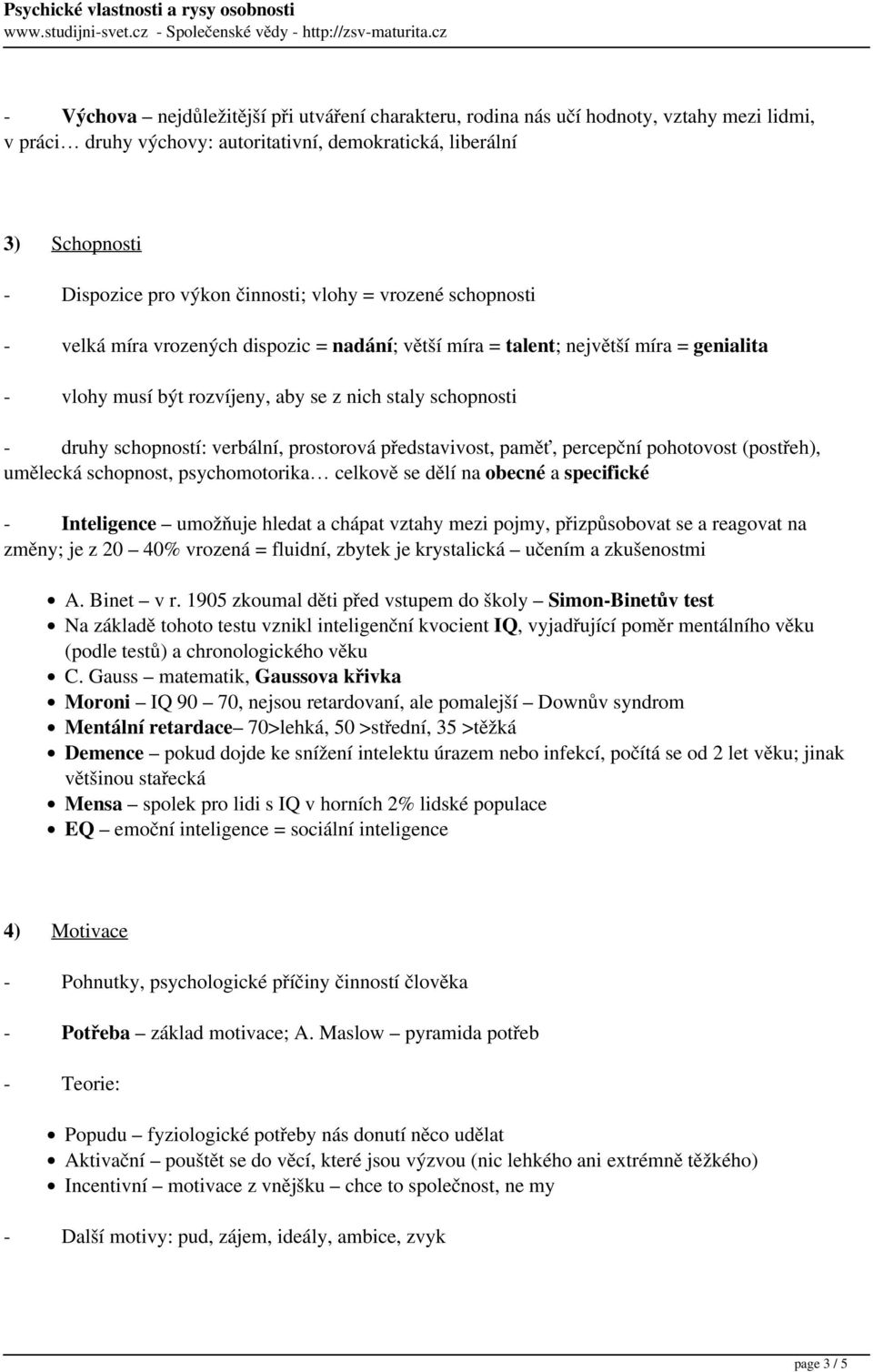 schopností: verbální, prostorová představivost, paměť, percepční pohotovost (postřeh), umělecká schopnost, psychomotorika celkově se dělí na obecné a specifické - Inteligence umožňuje hledat a chápat