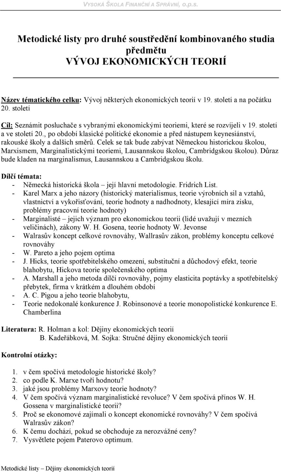 , po období klasické politické ekonomie a před nástupem keynesiánství, rakouské školy a dalších směrů.