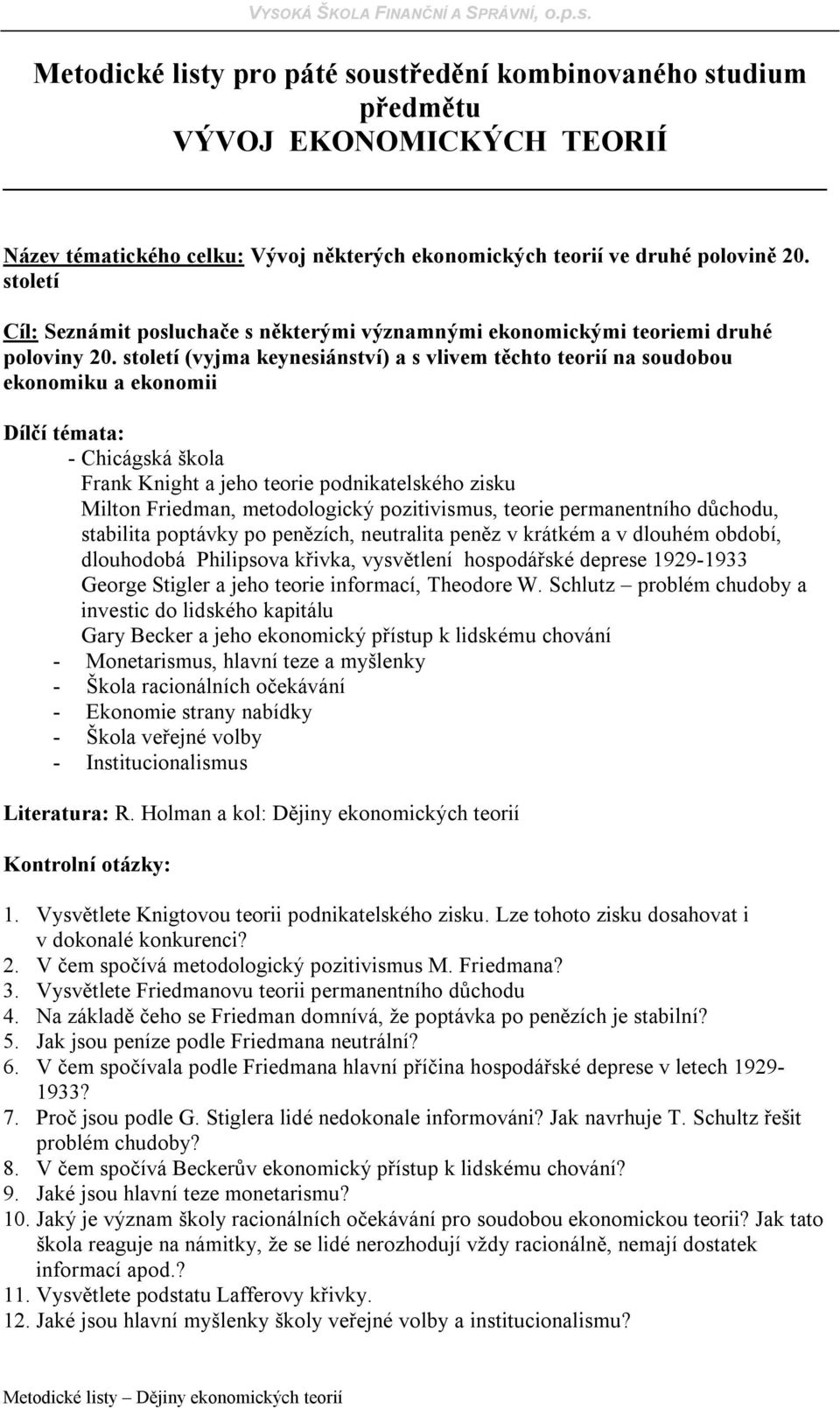 století (vyjma keynesiánství) a s vlivem těchto teorií na soudobou ekonomiku a ekonomii - Chicágská škola Frank Knight a jeho teorie podnikatelského zisku Milton Friedman, metodologický pozitivismus,