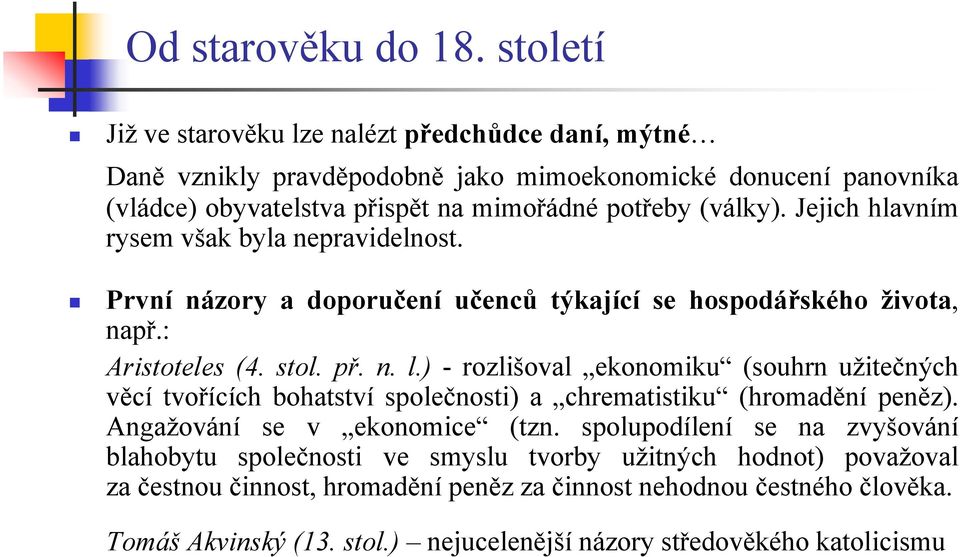 Jejich hlavním rysem však byla nepravidelnost. První názory a doporučení učenců týkající se hospodářského života, např.: Aristoteles (4. stol. př. n. l.