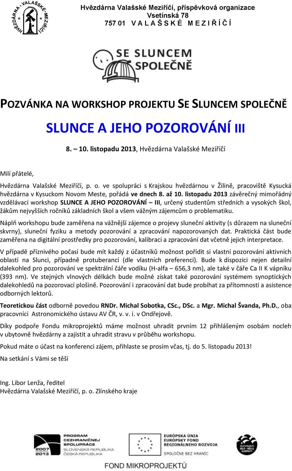 listopadu 2013 závěrečný mimořádný vzdělávací workshop SLUNCE A JEHO POZOROVÁNÍ III, určený studentům středních a vysokých škol, žákům nejvyšších ročníků základních škol a všem vážným zájemcům o