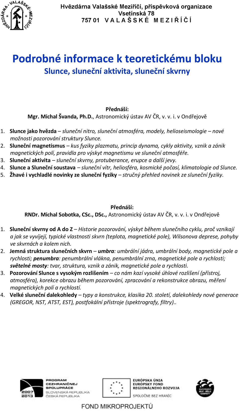 Sluneční magnetismus kus fyziky plazmatu, princip dynama, cykly aktivity, vznik a zánik magnetických polí, pravidla pro výskyt magnetismu ve sluneční atmosféře. 3.