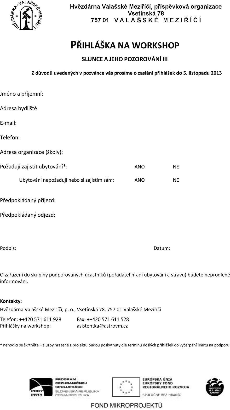 Předpokládaný příjezd: Předpokládaný odjezd: Podpis: Datum: O zařazení do skupiny podporovaných účastníků (pořadatel hradí ubytování a stravu) budete neprodleně informováni.