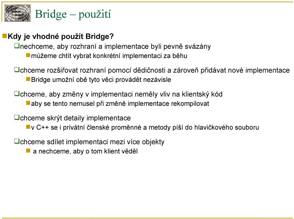 dědičnosti a zároveň přidávat nové implementace Bridge umožní obě tyto věci provádět nezávisle chceme, aby změny v implementaci neměly vliv na