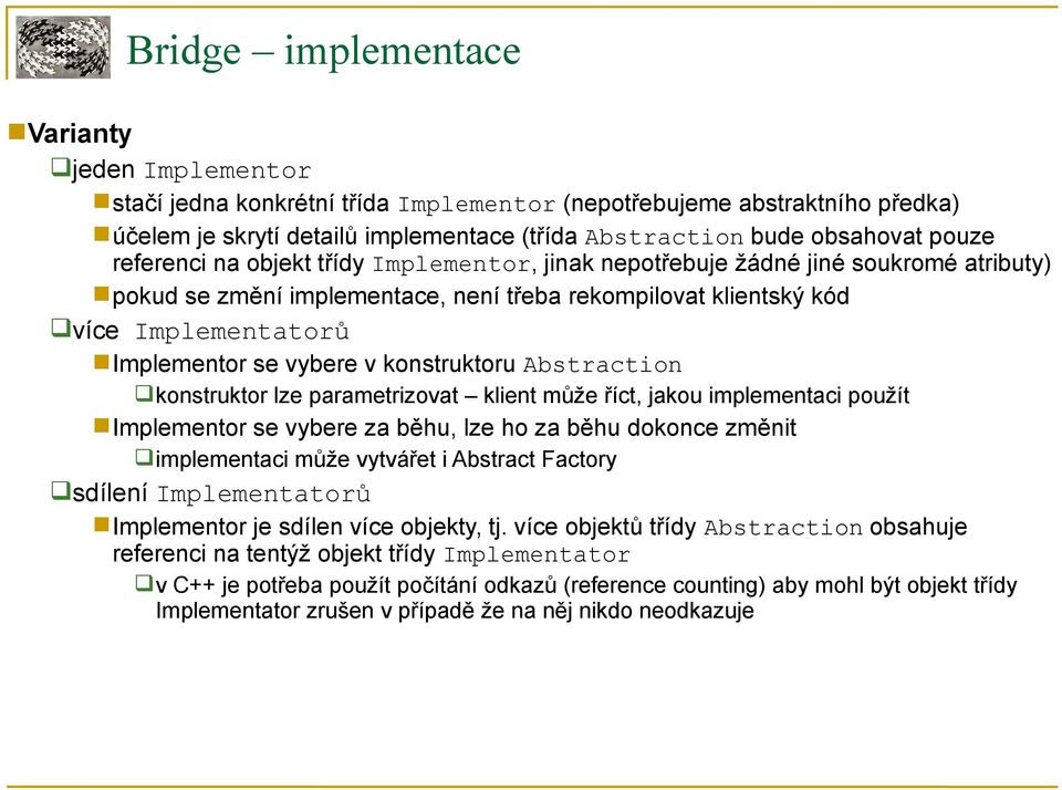 vybere v konstruktoru Abstraction konstruktor lze parametrizovat klient může říct, jakou implementaci použít Implementor se vybere za běhu, lze ho za běhu dokonce změnit implementaci může vytvářet i